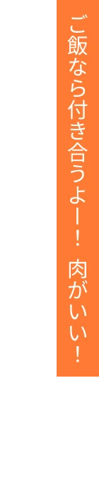 ご飯なら付き合うよー！肉がいい！