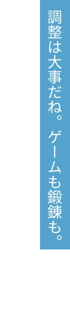 調整は大事だね。ゲームも鍛錬も。