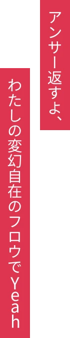 アンサー返すよ、わたしの変幻自在のフロウでYeah