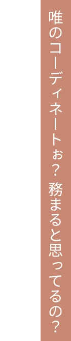 唯のコーディネートぉ？務まると思ってるの？