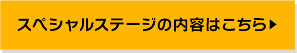 スペシャルステージの内容はこちら▶