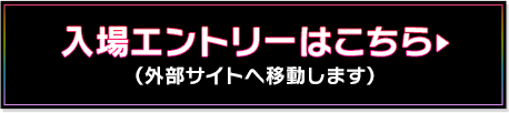 入場エントリーはこちら(外部サイトへ移動します)