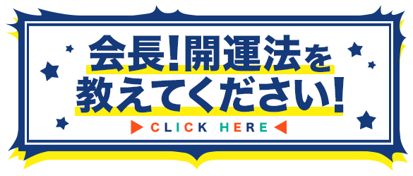 会長！開運法を教えて下さい！