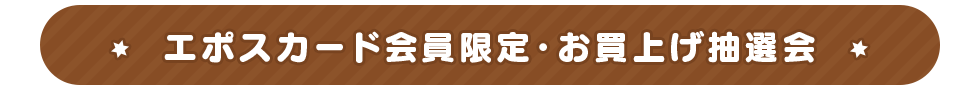 エポスカード会員限定・お買い上げ抽選会