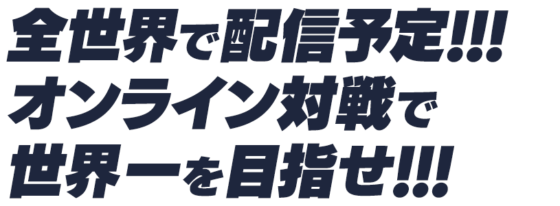 全世界で配信予定!!!オンライン対戦で世界一を目指せ!!!