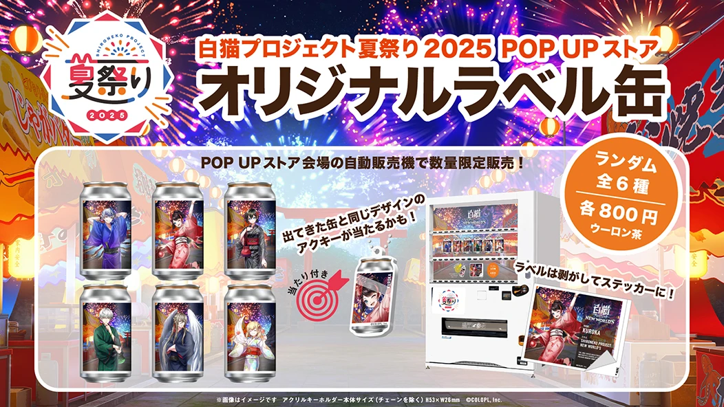 白猫プロジェクト夏祭り2025 POPUP ストア会場の自動販売機で数量限定販売！ ランダム全6種 800円 ラベルは剥がしてステッカーに！ 出てきた缶と同じデザインのアクキーが当たるかも！