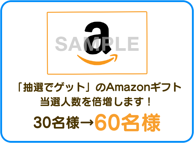 「抽選でゲット」のAmazonギフト当選人数を倍増します！30名様から60名様