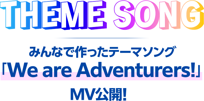 THEME SONG みんなで作ったテーマソング「We are Adventurers!」MV公開！