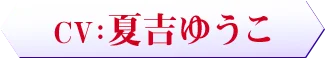 CV：　夏吉ゆうこ