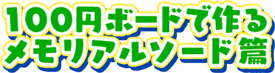 100円ボードで作るメモリアルソード篇