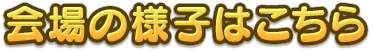 会場の様子はこちら