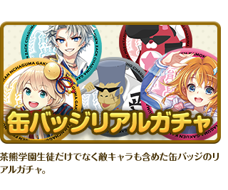 缶バッジリアルガチャ 茶熊学園生徒だけでなく敵キャラも含めた缶バッジのリアルガチャ。当たりとして大工たぬきマスコットも登場！
