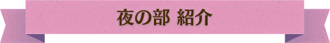 夜の部 紹介